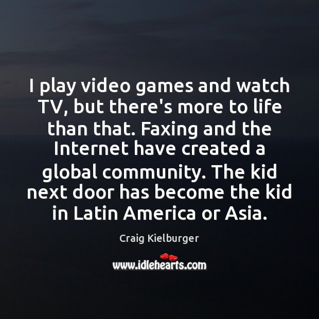 I play video games and watch TV, but there’s more to life Craig Kielburger Picture Quote