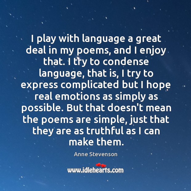 I play with language a great deal in my poems, and I Anne Stevenson Picture Quote