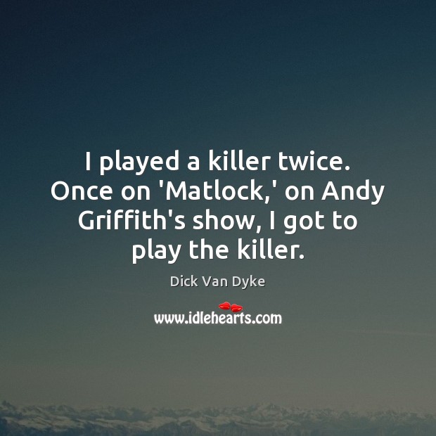 I played a killer twice. Once on ‘Matlock,’ on Andy Griffith’s Dick Van Dyke Picture Quote