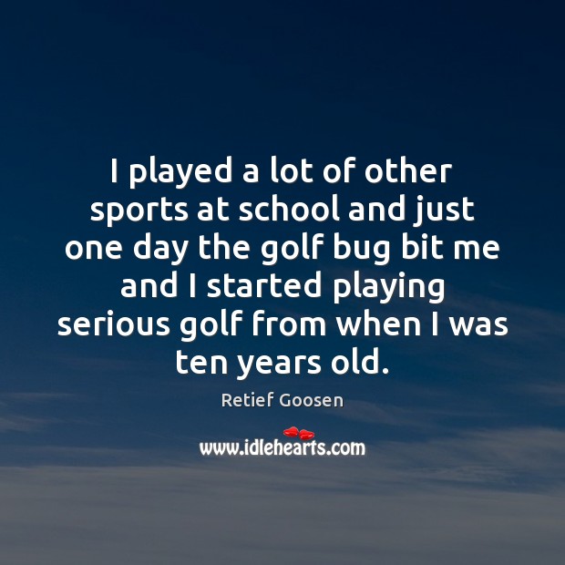 I played a lot of other sports at school and just one Retief Goosen Picture Quote