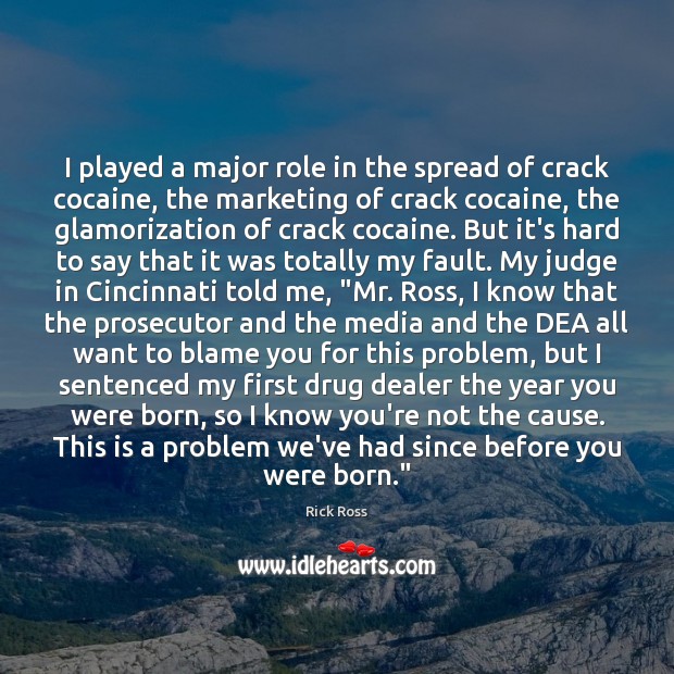 I played a major role in the spread of crack cocaine, the Rick Ross Picture Quote