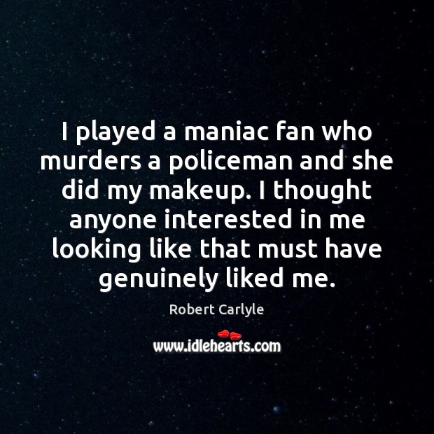 I played a maniac fan who murders a policeman and she did Robert Carlyle Picture Quote