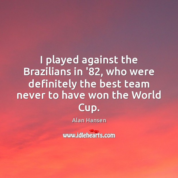 I played against the Brazilians in ’82, who were definitely the best Alan Hansen Picture Quote