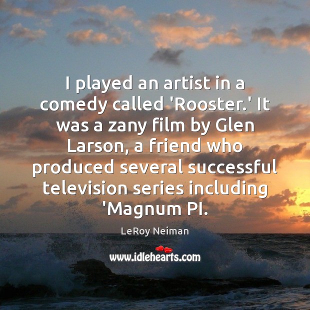 I played an artist in a comedy called ‘Rooster.’ It was Image