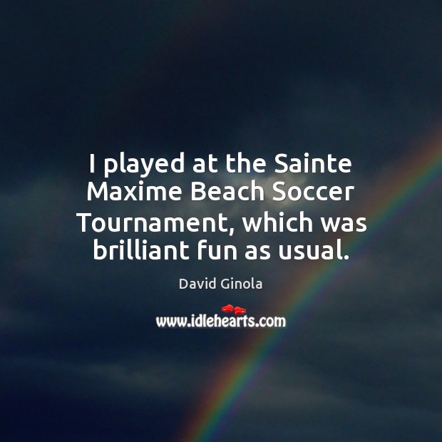 I played at the Sainte Maxime Beach Soccer Tournament, which was brilliant fun as usual. Soccer Quotes Image