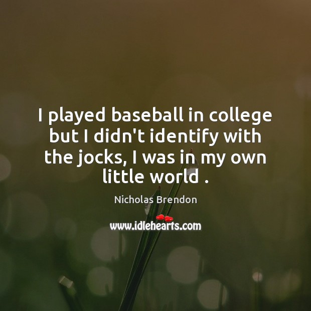 I played baseball in college but I didn’t identify with the jocks, Nicholas Brendon Picture Quote