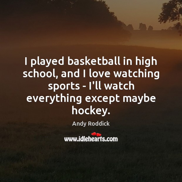 I played basketball in high school, and I love watching sports – Image