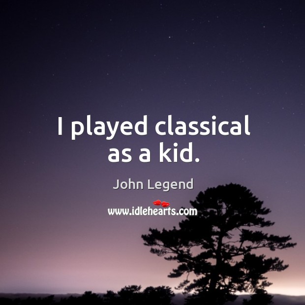 I played classical as a kid. Image