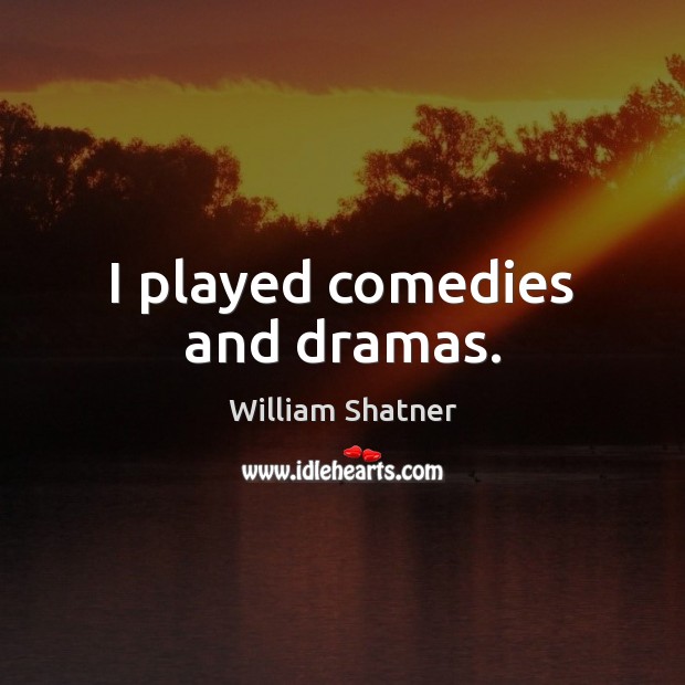 I played comedies and dramas. Image