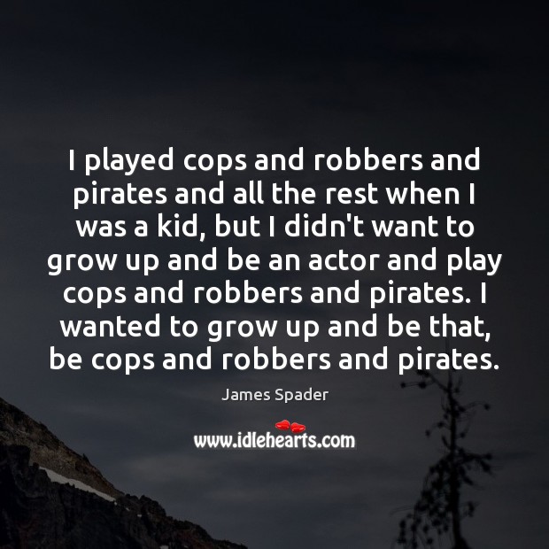 I played cops and robbers and pirates and all the rest when James Spader Picture Quote