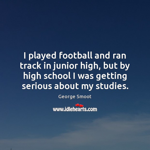 I played football and ran track in junior high, but by high George Smoot Picture Quote