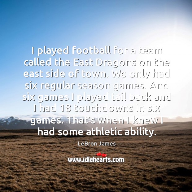 I played football for a team called the east dragons on the east side of town. LeBron James Picture Quote