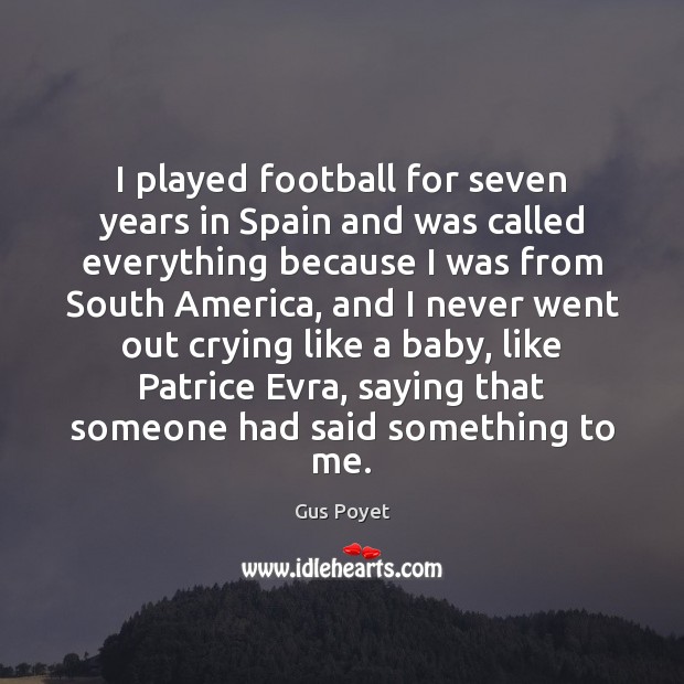 I played football for seven years in Spain and was called everything Gus Poyet Picture Quote