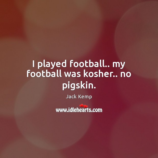 I played football.. my football was kosher.. no pigskin. Football Quotes Image
