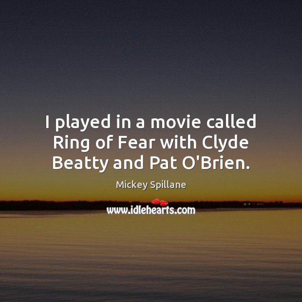 I played in a movie called Ring of Fear with Clyde Beatty and Pat O’Brien. Mickey Spillane Picture Quote