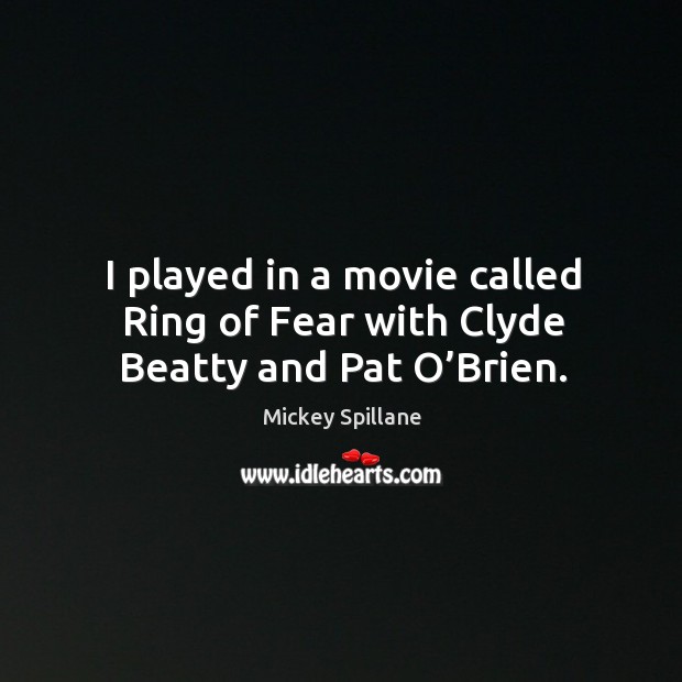 I played in a movie called ring of fear with clyde beatty and pat o’brien. Mickey Spillane Picture Quote
