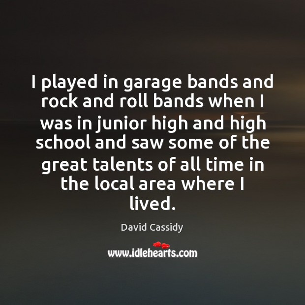 I played in garage bands and rock and roll bands when I David Cassidy Picture Quote