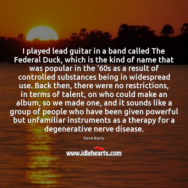 I played lead guitar in a band called The Federal Duck, which Image