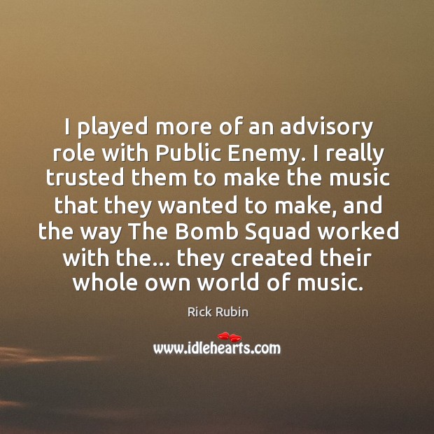 I played more of an advisory role with Public Enemy. I really Rick Rubin Picture Quote
