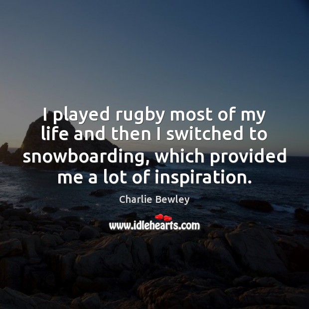 I played rugby most of my life and then I switched to Charlie Bewley Picture Quote