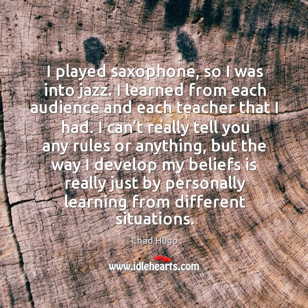 I played saxophone, so I was into jazz. Chad Hugo Picture Quote