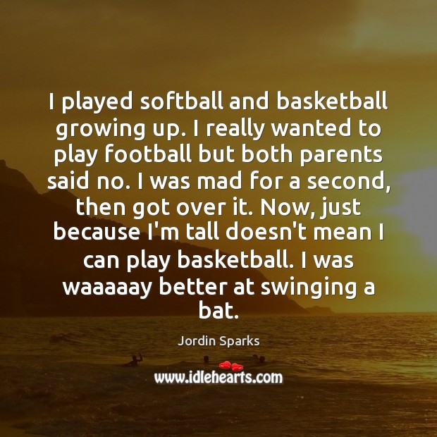 I played softball and basketball growing up. I really wanted to play Jordin Sparks Picture Quote