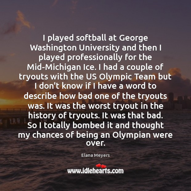 I played softball at George Washington University and then I played professionally Elana Meyers Picture Quote