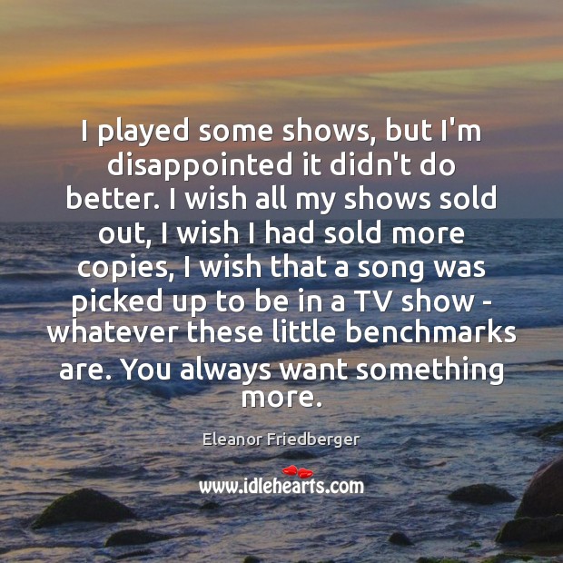 I played some shows, but I’m disappointed it didn’t do better. I Eleanor Friedberger Picture Quote