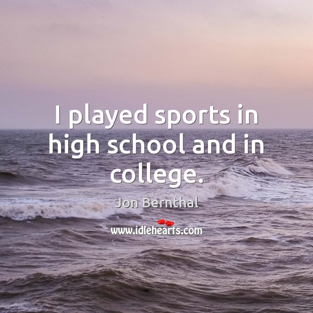 I played sports in high school and in college. Image
