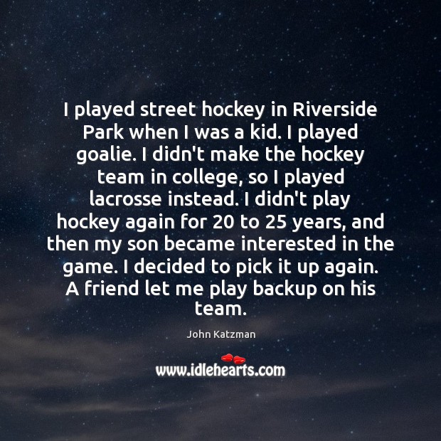 I played street hockey in Riverside Park when I was a kid. John Katzman Picture Quote
