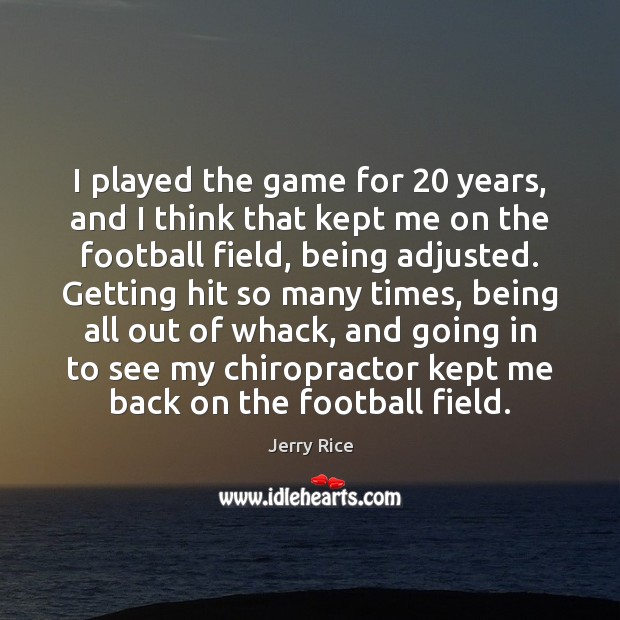 I played the game for 20 years, and I think that kept me Jerry Rice Picture Quote