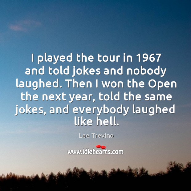 I played the tour in 1967 and told jokes and nobody laughed. Then Image