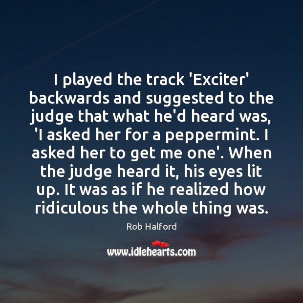 I played the track ‘Exciter’ backwards and suggested to the judge that Rob Halford Picture Quote