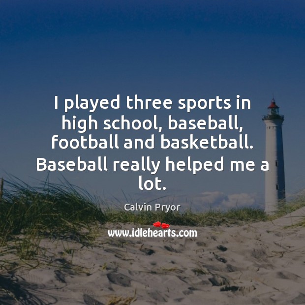 I played three sports in high school, baseball, football and basketball. Baseball Calvin Pryor Picture Quote