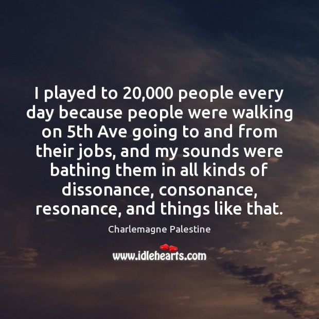 I played to 20,000 people every day because people were walking on 5th Charlemagne Palestine Picture Quote
