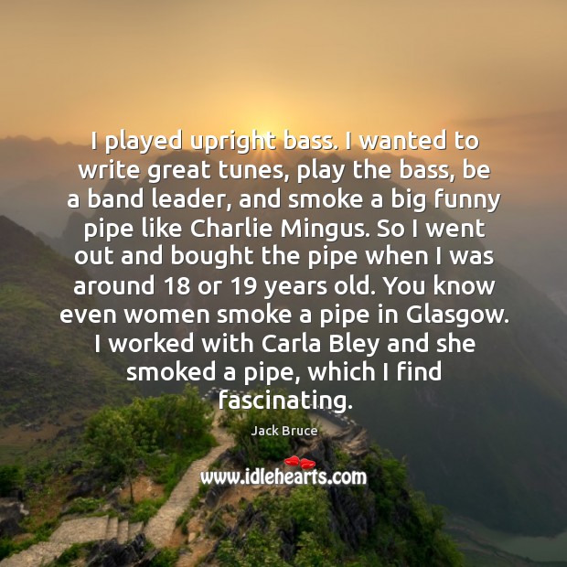 I played upright bass. I wanted to write great tunes, play the Jack Bruce Picture Quote