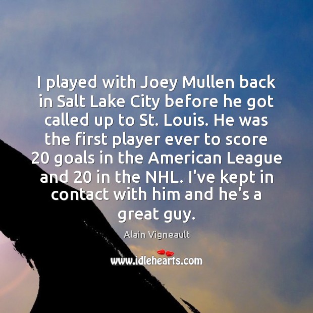 I played with Joey Mullen back in Salt Lake City before he Alain Vigneault Picture Quote