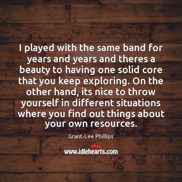 I played with the same band for years and years and theres Grant-Lee Phillips Picture Quote