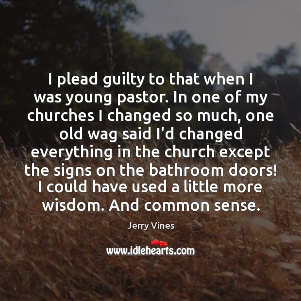I plead guilty to that when I was young pastor. In one Jerry Vines Picture Quote