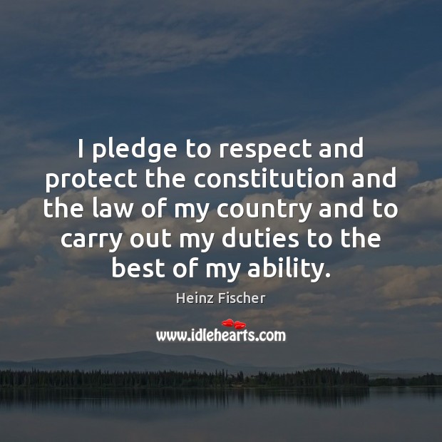 I pledge to respect and protect the constitution and the law of Heinz Fischer Picture Quote
