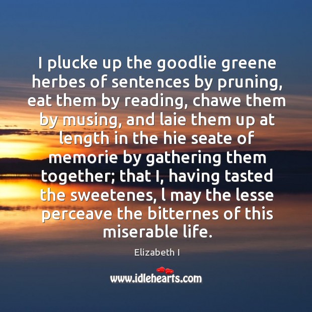 I plucke up the goodlie greene herbes of sentences by pruning, eat Elizabeth I Picture Quote