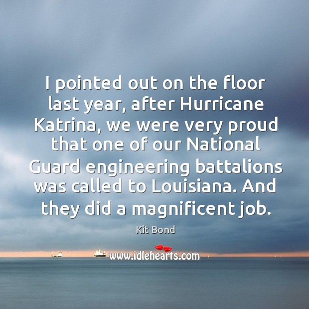 I pointed out on the floor last year, after hurricane katrina, we were very proud that one Kit Bond Picture Quote