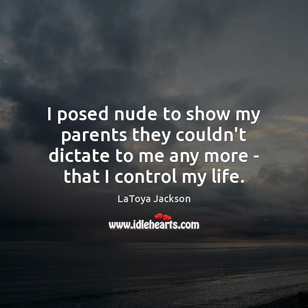 I posed nude to show my parents they couldn’t dictate to me LaToya Jackson Picture Quote