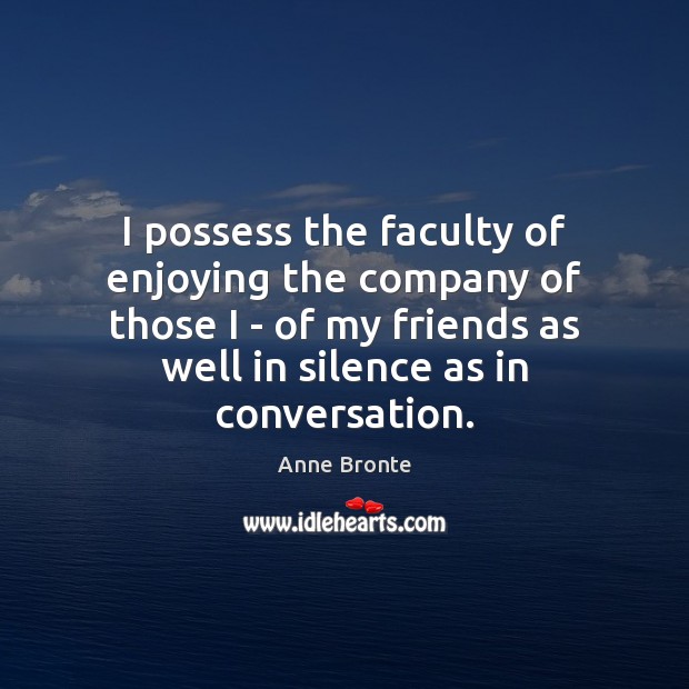 I possess the faculty of enjoying the company of those I – Anne Bronte Picture Quote