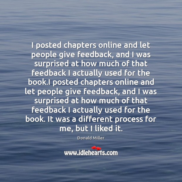 I posted chapters online and let people give feedback, and I was Image