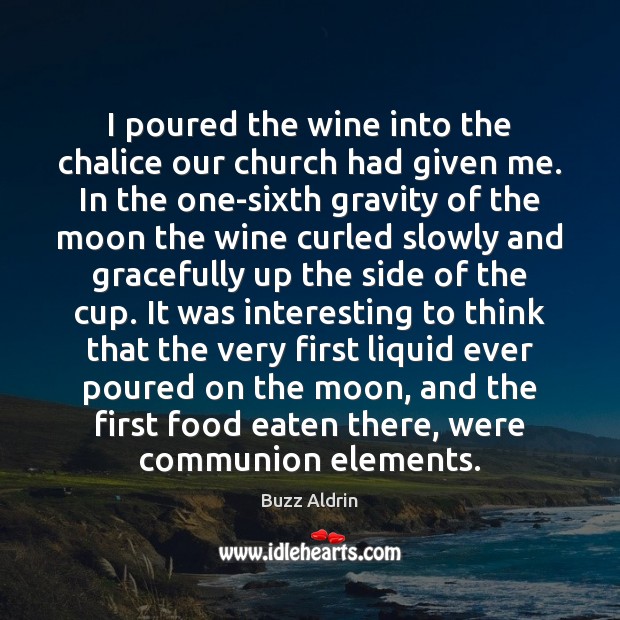 I poured the wine into the chalice our church had given me. Buzz Aldrin Picture Quote