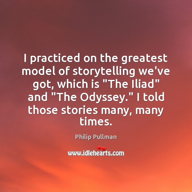 I practiced on the greatest model of storytelling we’ve got, which is “ Philip Pullman Picture Quote