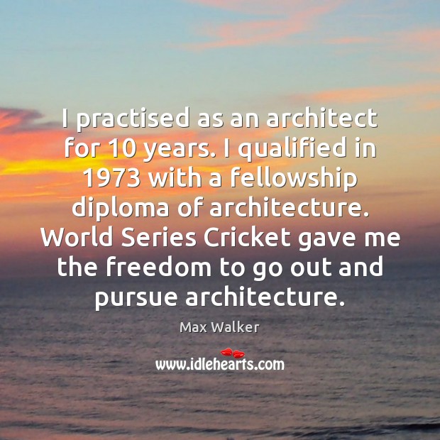 I practised as an architect for 10 years. I qualified in 1973 with a Max Walker Picture Quote