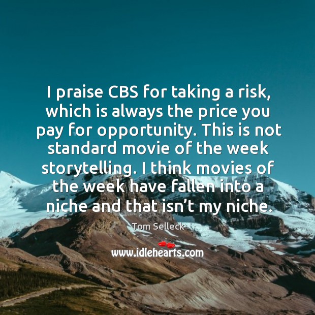 I praise cbs for taking a risk, which is always the price you pay for opportunity. Price You Pay Quotes Image