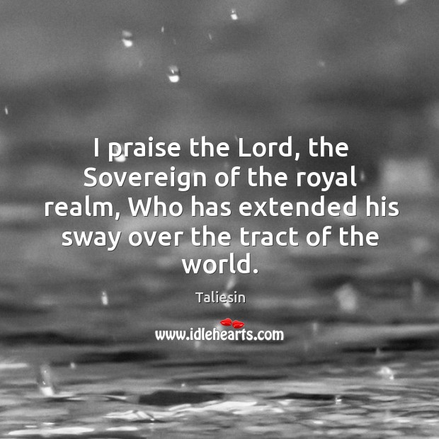 I praise the Lord, the Sovereign of the royal realm, Who has Image